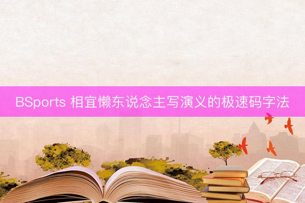 BSports 相宜懒东说念主写演义的极速码字法